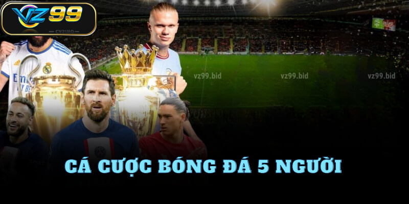 Hướng dẫn cược bóng đá 5 người tại VZ99