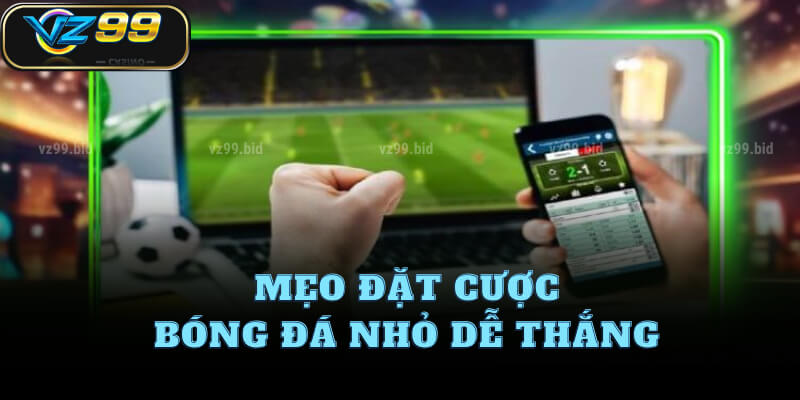 Mẹo đặt cược bóng đá nhỏ dễ thắng