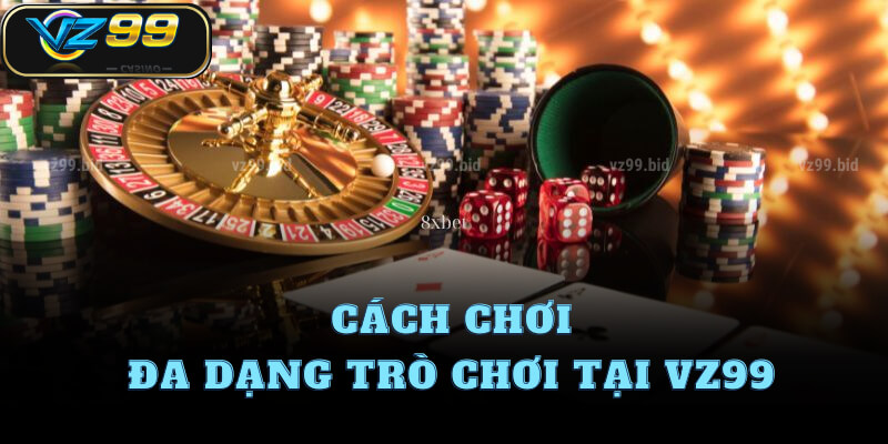 Cách chơi đa dạng trò chơi tại VZ99
