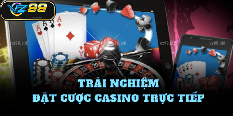 Trải nghiệm đặt cược casino trực tiếp