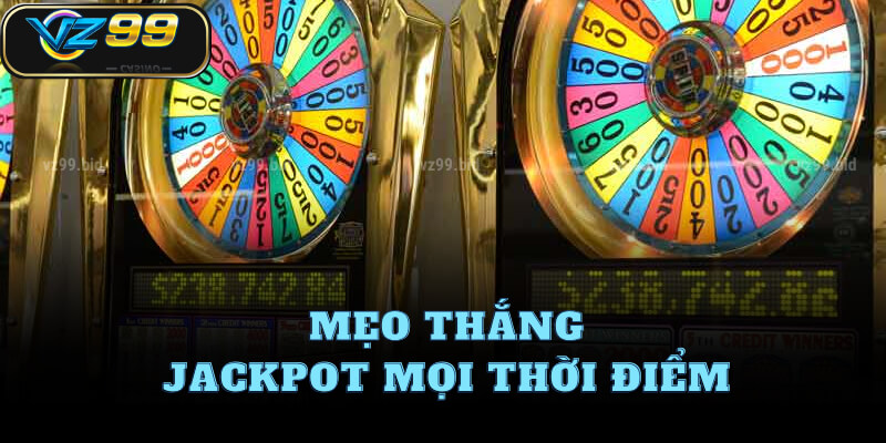 Mẹo thắng Jackpot mọi thời điểm