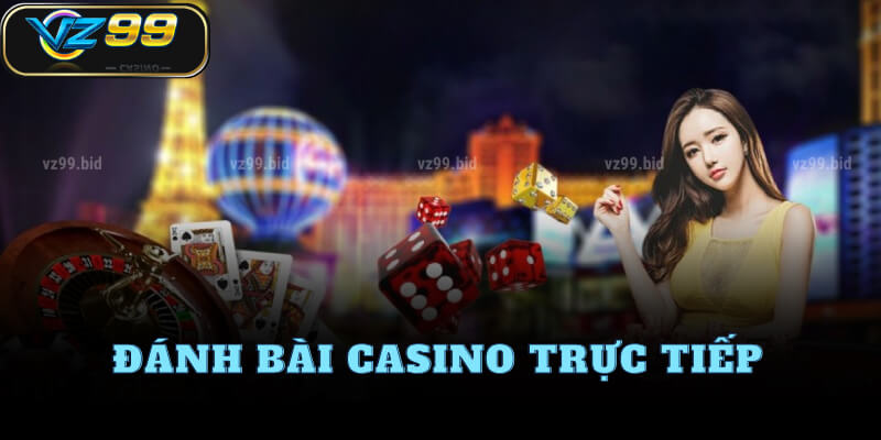 Hướng dẫn đánh bài trực tiếp tại casino VZ99