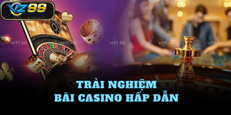 Trải nghiệm bài casino hấp dẫn