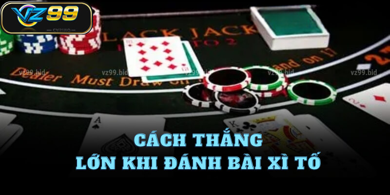 Cách thắng lớn khi đánh bài xì tố