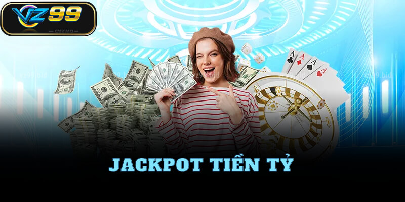 Thắng lớn với Jackpot tiền tỷ tại VZ99