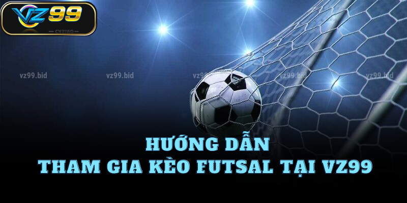 Hướng dẫn tham gia kèo futsal tại VZ99