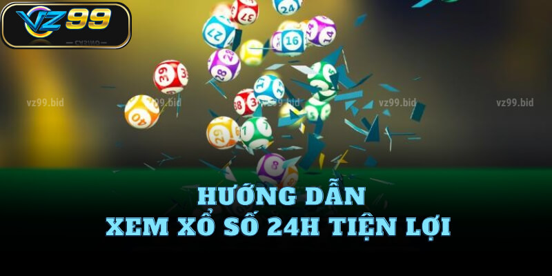 Hướng dẫn xem xổ số 24h tiện lợi