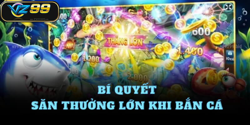 Bí quyết săn thưởng lớn khi bắn cá