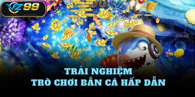 Trải nghiệm trò chơi bắn cá hấp dẫn