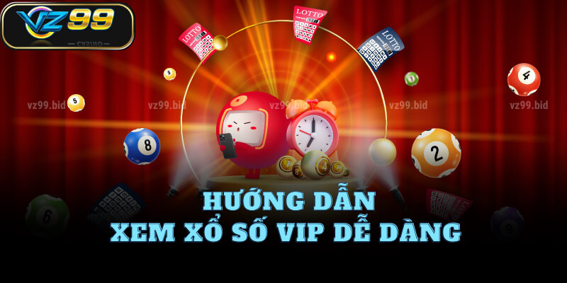 Hướng dẫn xem xổ số VIP dễ dàng