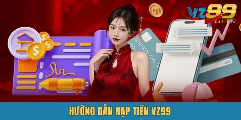 Hướng dẫn cách thức nạp tiền VZ99 từ A - Z