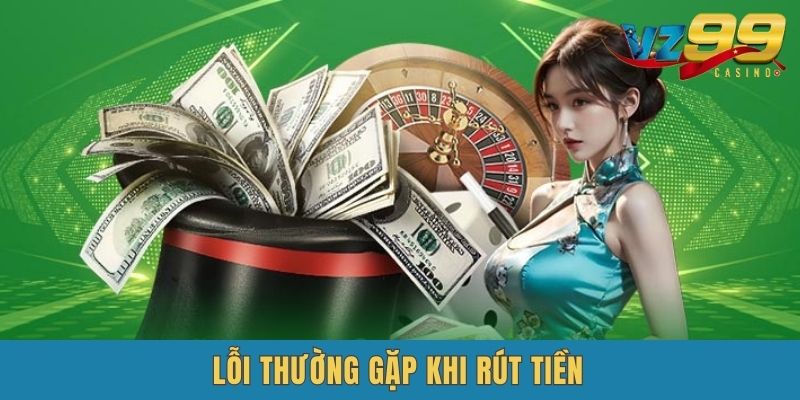 Các lỗi rút tiền thường gặp người chơi nên biết