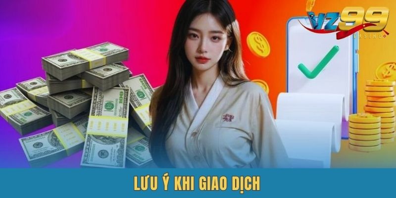 Một số lưu ý khi thực hiện giao dịch nạp tiền VZ99