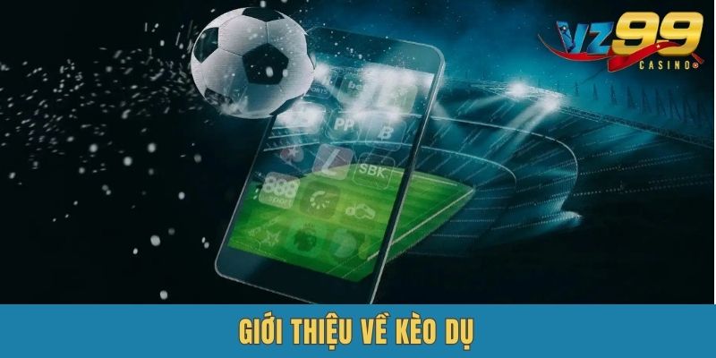 Khám phá vài nét về kèo dụ