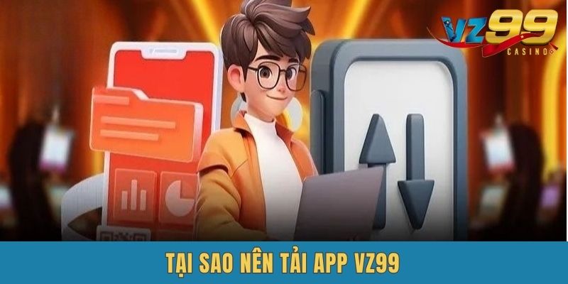 Lý do tại sao nên Vz99 Tải App?
